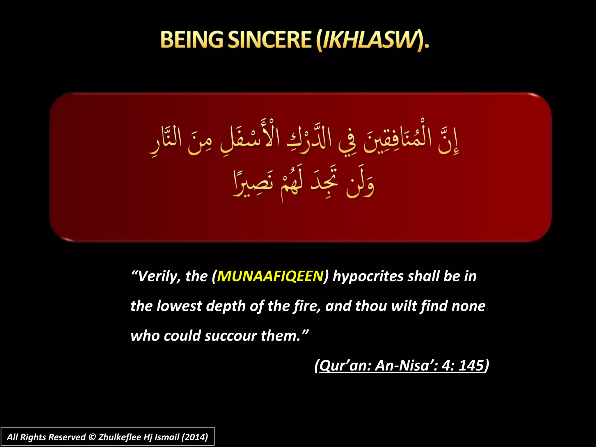 ““Verily, the (Verily, the (MUNAAFIQEENMUNAAFIQEEN) hypocrites shall be in) hypocrites shall be in
the lowest depth of the fire, and thou wilt find nonethe lowest depth of the fire, and thou wilt find none
who could succour them.”who could succour them.”
((Qur’an: An-Nisa’: 4: 145Qur’an: An-Nisa’: 4: 145))
All Rights Reserved © Zhulkeflee Hj Ismail (2014)All Rights Reserved © Zhulkeflee Hj Ismail (2014)
 