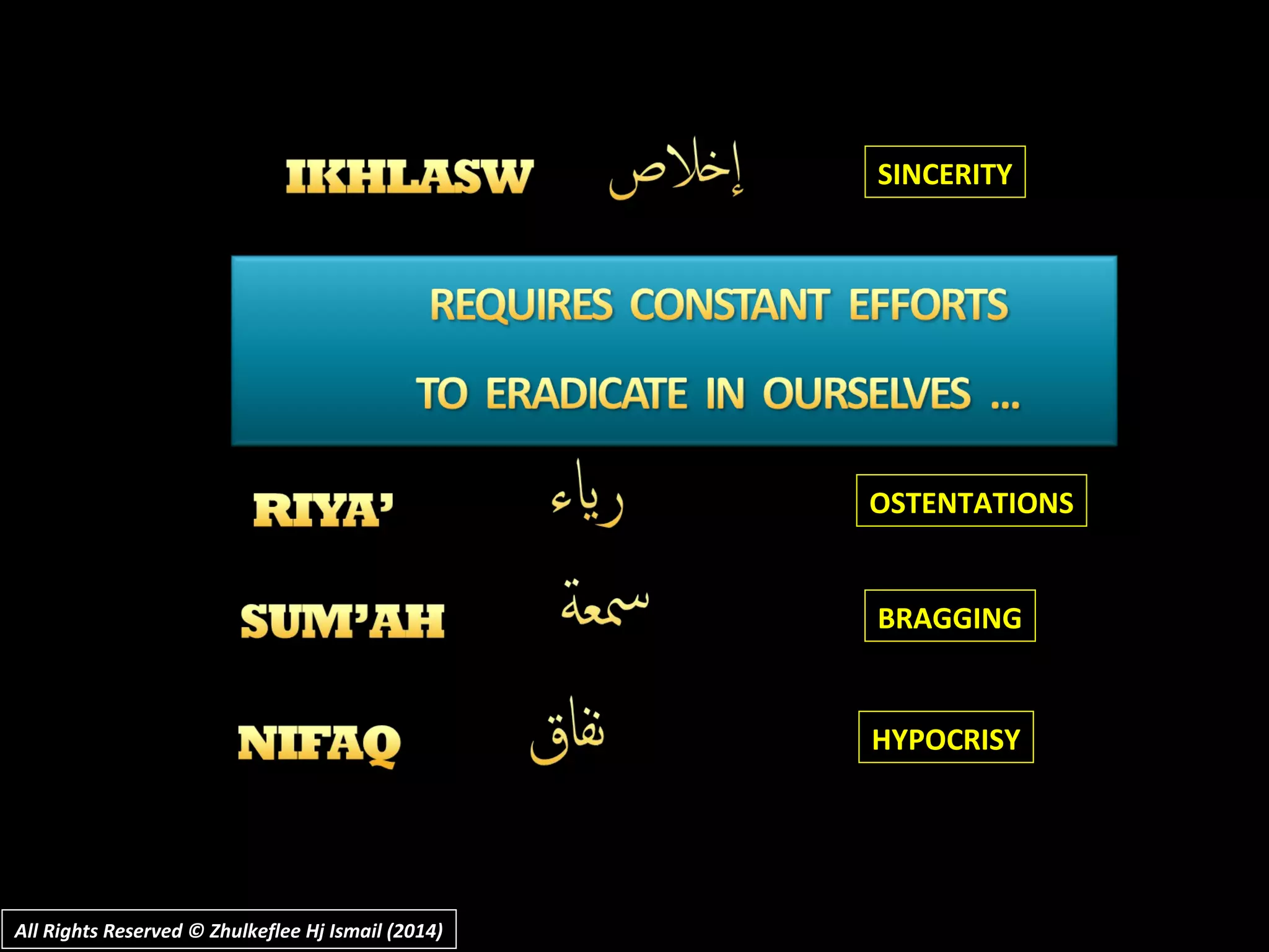 SINCERITYSINCERITY
OSTENTATIONSOSTENTATIONS
BRAGGINGBRAGGING
HYPOCRISYHYPOCRISY
All Rights Reserved © Zhulkeflee Hj Ismail (2014)All Rights Reserved © Zhulkeflee Hj Ismail (2014)
 