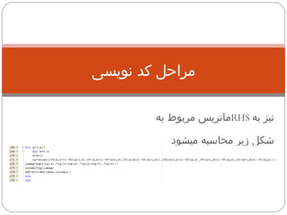 مراحل کد نویسی ماتریس مربوط به  RHS   نیز به شکل زیر محاسبه میشود 
