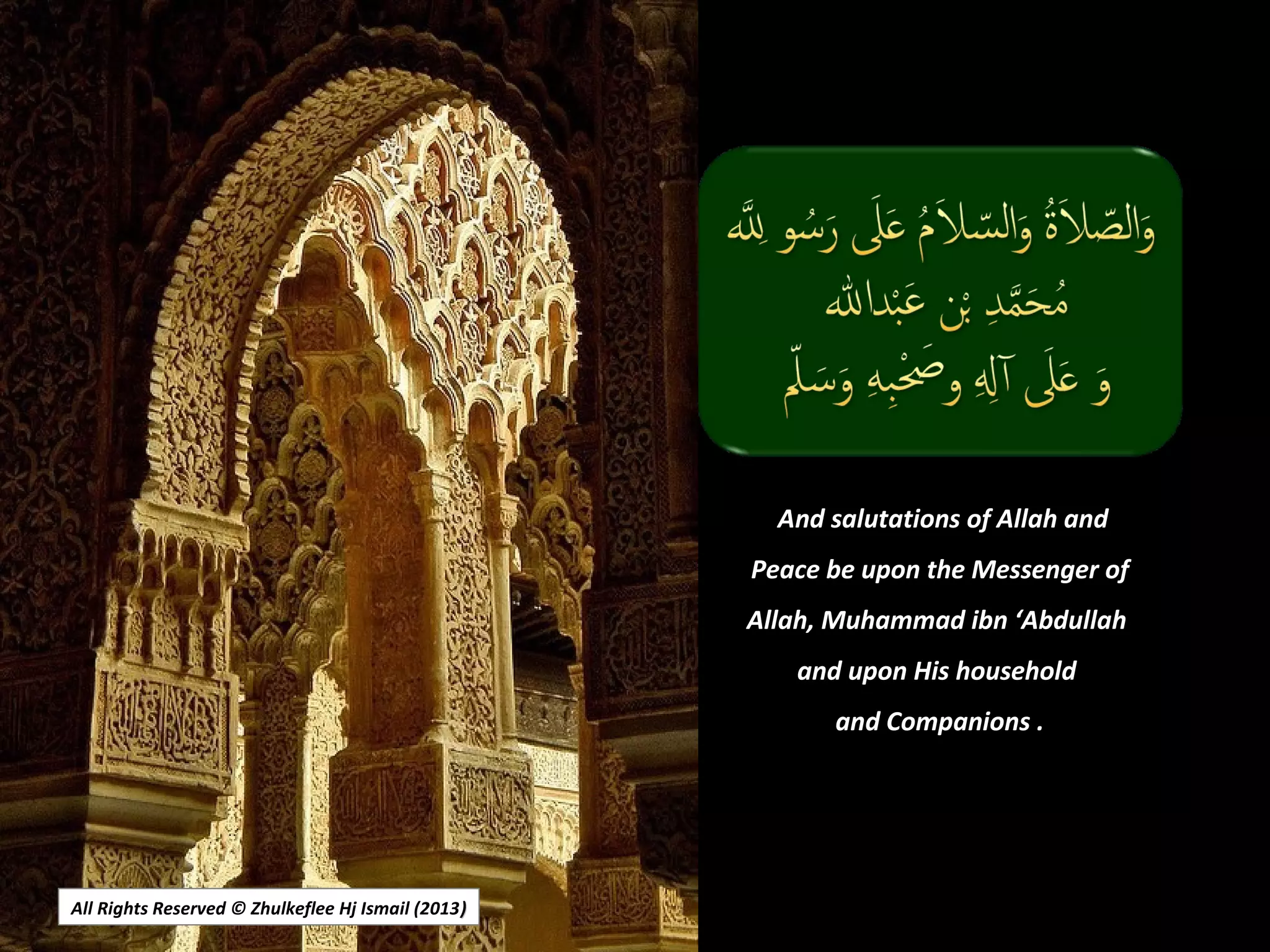 All Rights Reserved © Zhulkeflee Hj Ismail (2013))
 And salutations of Allah and
Peace be upon the Messenger of
Allah, Muhammad ibn ‘Abdullah
and upon His household
and Companions .
 