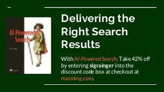 Delivering the
Right Search
Results
With AI-Powered Search. Take 42% off
by entering slgrainger into the
discount code box at checkout at
manning.com.
 