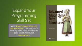Expand Your
Programming
Skill Set
With Advanced Algorithms and
Data Structures. Take 42% off by
entering slrocca into the discount
code box at checkout at
manning.com.
 