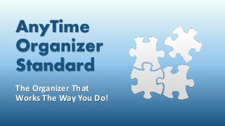 AnyTime
Organizer
Standard
The Organizer That
Works The Way You Do!
 