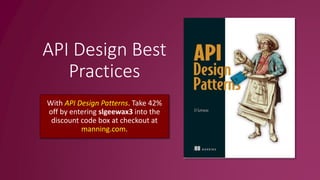 API Design Best
Practices
With API Design Patterns. Take 42%
off by entering slgeewax3 into the
discount code box at checkout at
manning.com.
 