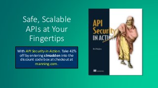Safe, Scalable
APIs at Your
Fingertips
With API Security in Action. Take 42%
off by entering slmadden into the
discount code box at checkout at
manning.com.
 