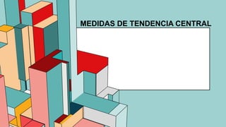 6.53
MEDIDAS DE TENDENCIA CENTRAL
 