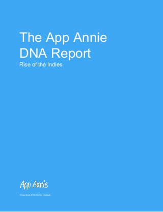 The App Annie 
DNA Report Rise of the Indies 
 
 
 
 
 © App Annie 2015 | Do Not Distribute 
 