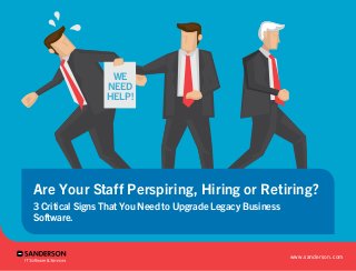 Are Your Staff Perspiring, Hiring or Retiring?
3 Critical Signs That You Need to Upgrade Legacy Business
Software.
WE
NEED...