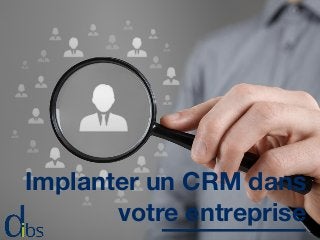 Implanter un CRM dans
votre entreprise
 