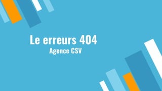 Le erreurs 404
Agence CSV
 