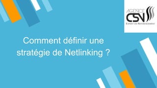 Comment définir une
stratégie de Netlinking ?
 