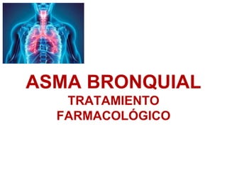 ASMA BRONQUIAL
TRATAMIENTO
FARMACOLÓGICO
 