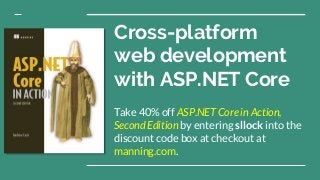 Cross-platform
web development
with ASP.NET Core
Take 40% off ASP.NET Core in Action,
Second Edition by entering sllock into the
discount code box at checkout at
manning.com.
 