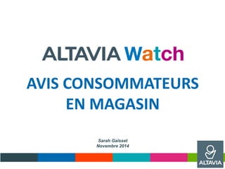 AVIS CONSOMMATEURS
EN MAGASIN
Sarah Gaïsset
Novembre 2014
 