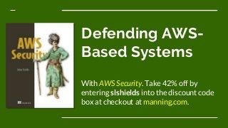 Defending AWS-
Based Systems
With AWS Security. Take 42% off by
entering slshields into the discount code
box at checkout at manning.com.
 