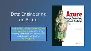 Data Engineering
on Azure
With Azure Storage, Streaming, and
Batch Analytics. Take 42% off by
entering slnuckolls into the discount
code box at checkout at
manning.com.
 