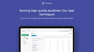 Earning high quality backlinks: Our best
techniques
Learn how to manage your backlinks profile and get the best results.
 