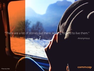 “There are a lot of stories out there, waiting for you to live them.”
-Anonymous
Photo by Yotla
 