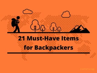 21 Must-Have Items 
for Backpackers
 