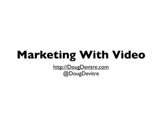 Marketing With Video
     http://DougDevitre.com
         @DougDevitre
 