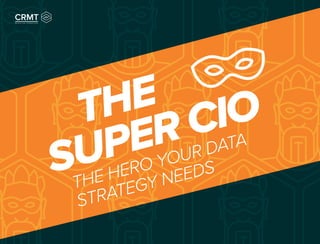 THE HERO YOUR DATA
STRATEGY NEEDS
THE
SUPER CIO
 