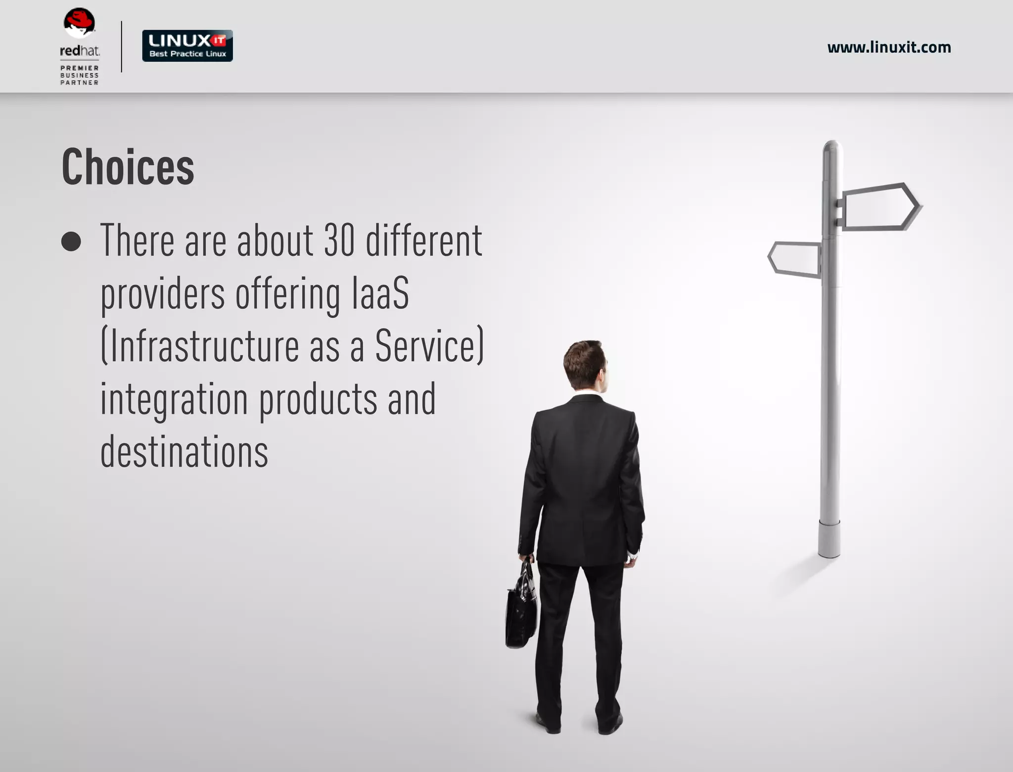 Choices
There are about 30 different
providers offering IaaS
(Infrastructure as a Service)
integration products and
destinations
www.linuxit.com
 