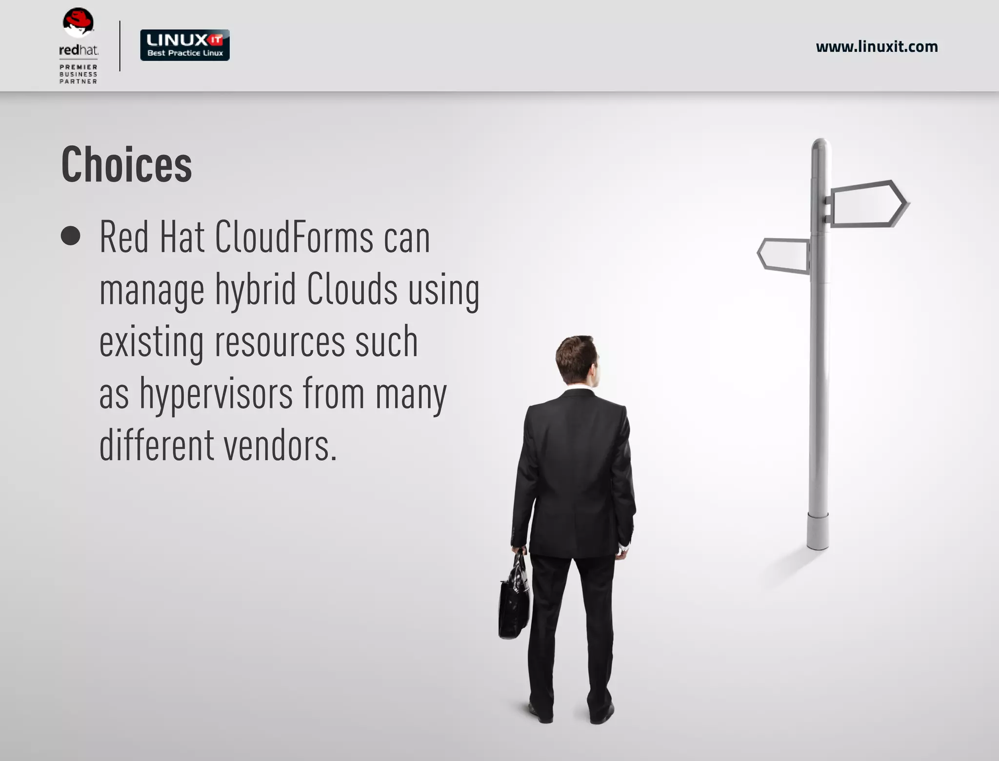 Choices
Red Hat CloudForms can
manage hybrid Clouds using
existing resources such
as hypervisors from many
different vendors.
www.linuxit.com
 
