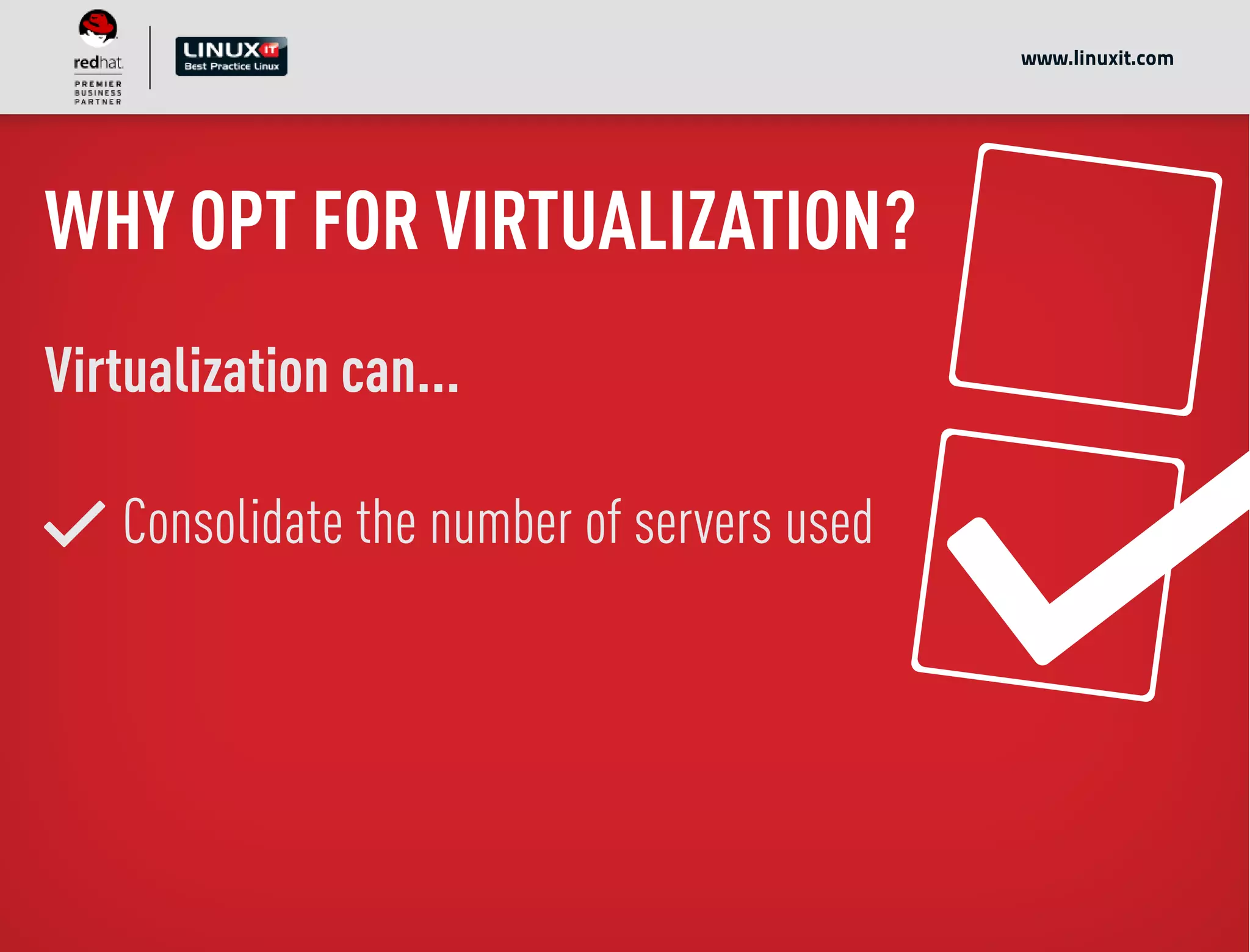 WHY OPT FOR VIRTUALIZATION?
Virtualization can...
Consolidate the number of servers used
www.linuxit.com
 