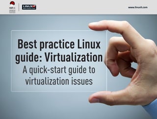 Best practice Linux
guide: Virtualization
A quick-start guide to
virtualization issues
www.linuxit.com
 