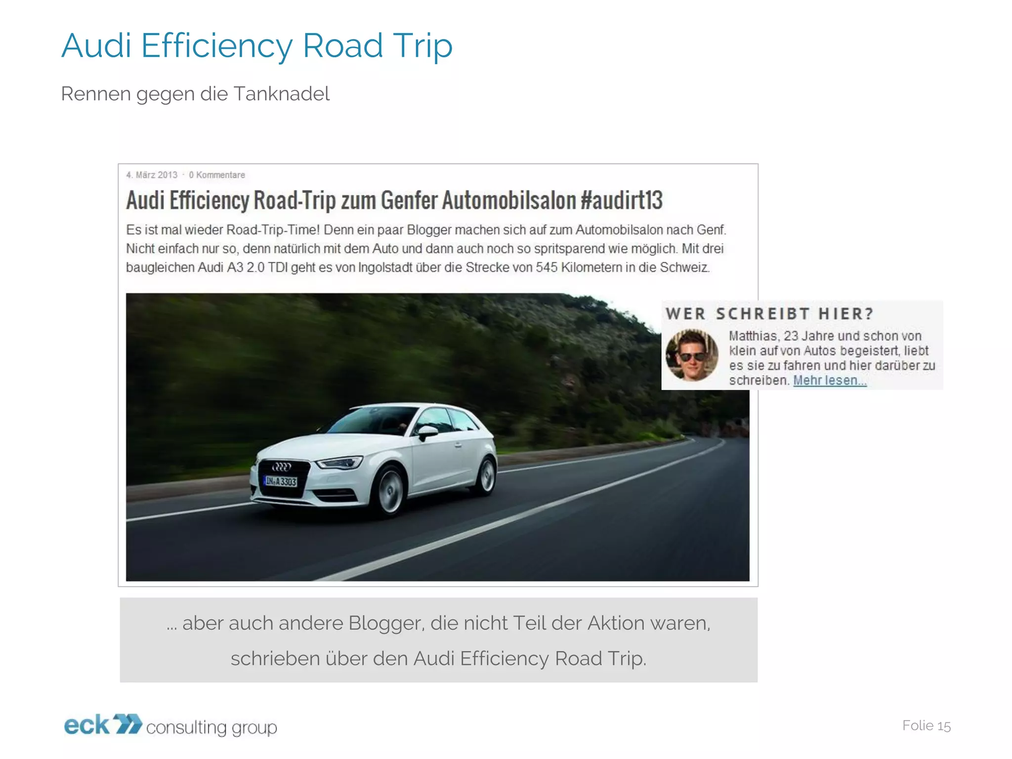 Audi Efficiency Road Trip 
Folie 15 
Rennen gegen die Tanknadel 
... aber auch andere Blogger, die nicht Teil der Aktion waren, schrieben über den Audi Efficiency Road Trip.  