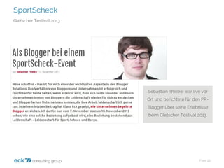SportScheck 
Folie 22 
Gletscher Testival2013 
Sebastian Thielkewar live vor Ort und berichtete für den PR- Blogger über seine Erlebnisse beim Gletscher Testival2013.  