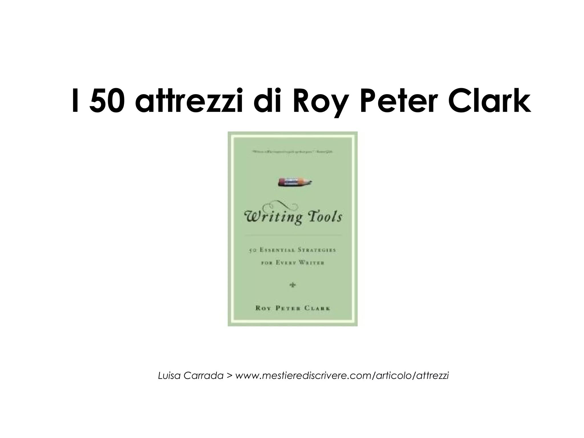 I 50 attrezzi di Roy Peter Clark

Luisa Carrada > www.mestierediscrivere.com/articolo/attrezzi

 