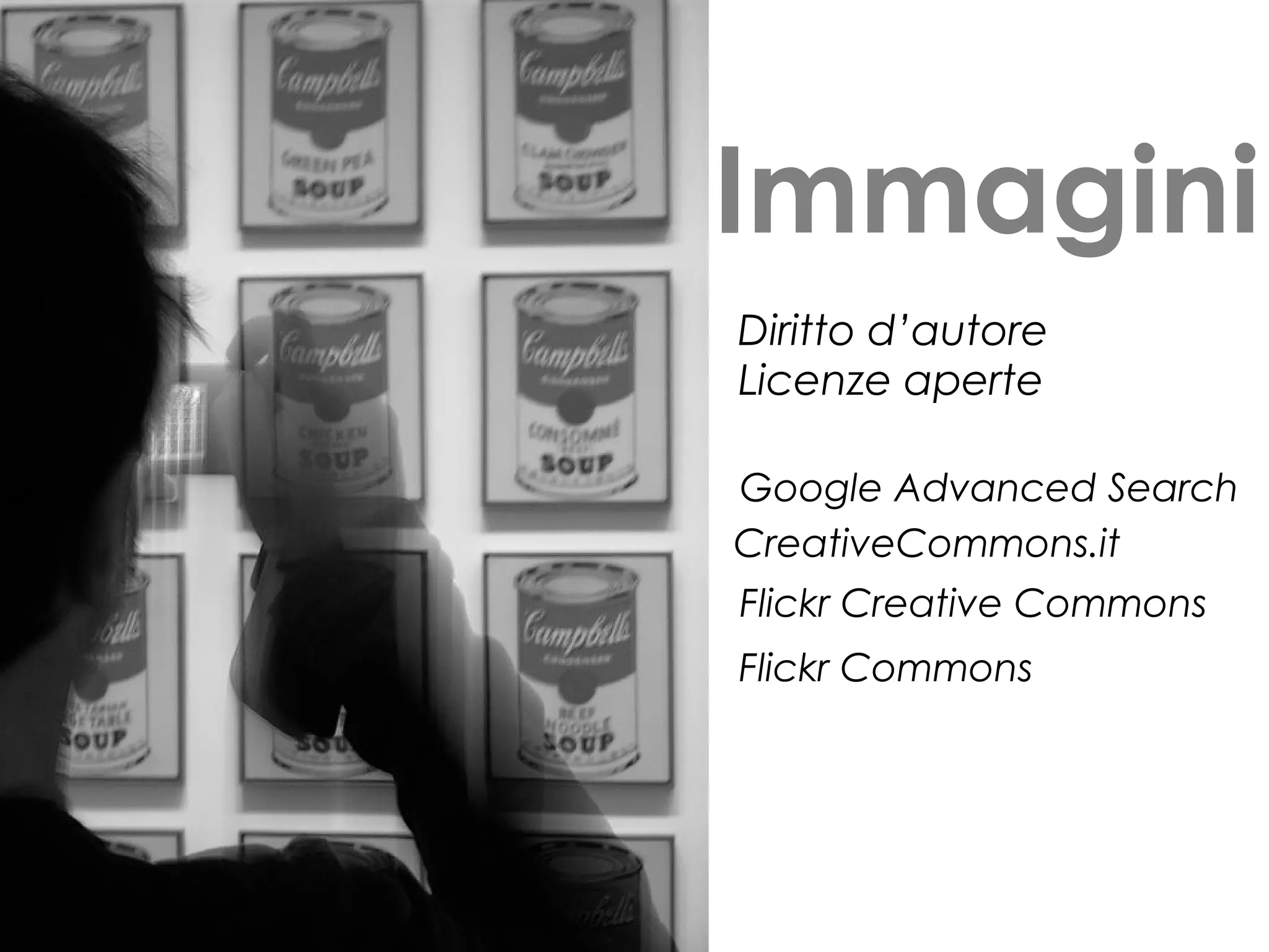 Immagini
Diritto d’autore
Licenze aperte
Google Advanced Search
CreativeCommons.it
Flickr Creative Commons
Flickr Commons

 