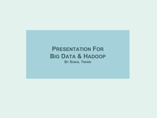 PRESENTATION FOR
BIG DATA & HADOOP
BY SONAL TIWARI
 