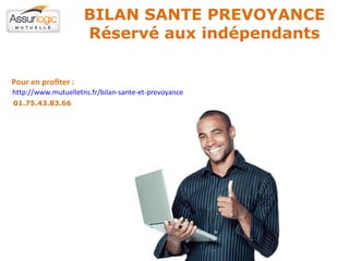 BILAN SANTE PREVOYANCE Réservé aux indépendants http://www.mutuelletns.fr/bilan-sante-et-prevoyance   Pour en profiter : 01.75.43.83.66 