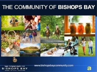THE COMMUNITY OF BISHOPS BAYTHE COMMUNITY OF BISHOPS BAY
www.bishopsbaycommunity.comwww.bishopsbaycommunity.com
 