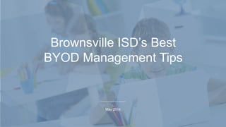 COMPANYCONFIDENTIAL
May 2016
Brownsville ISD’s Best
BYOD Management Tips
 