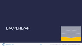 © Copyright 2019 NowSecure, Inc. All Rights Reserved. Proprietary information. Do not distribute.
BACKEND/API
27
 