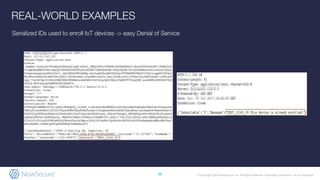 © Copyright 2019 NowSecure, Inc. All Rights Reserved. Proprietary information. Do not distribute.
Serialized IDs used to enroll IoT devices -> easy Denial of Service
30
REAL-WORLD EXAMPLES
 