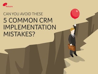 CAN YOU AVOID THESE
5 COMMON CRM
IMPLEMENTATION
MISTAKES?
 