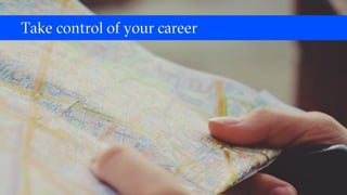 Take control of your career
 