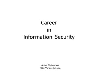 Career
         in
Information Security



       Anant Shrivastava
      http://anantshri.info
 