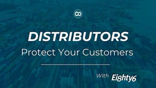 Protect Your Customers
With
DISTRIBUTORS
 
