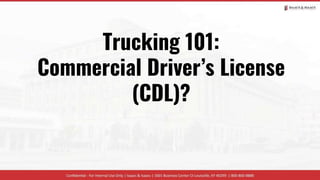 Trucking 101:
Commercial Driver’s License
(CDL)?
 