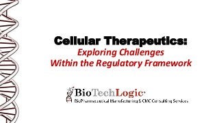 Cellular Therapeutics:
Exploring Challenges
Within the Regulatory Framework
 