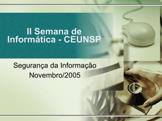 II Semana de Informática - CEUNSP Segurança da Informação Novembro/2005 