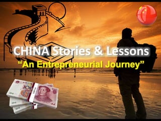 CHINA Stories & Lessons
“An Entrepreneurial Journey”
 
