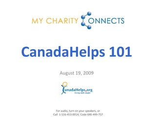 CanadaHelps 101
        August 19, 2009




      For audio, turn on your speakers, or
    Call 1-516-453-0014; Code 646-449-757
 
