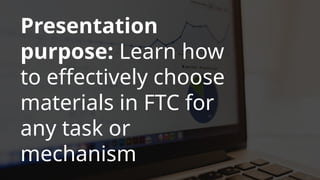 Presentation
purpose: Learn how
to effectively choose
materials in FTC for
any task or
mechanism
 