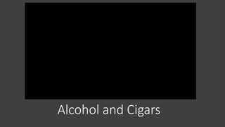 Alcohol and Cigars
 